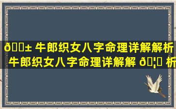 🐱 牛郎织女八字命理详解解析「牛郎织女八字命理详解解 🦊 析大全」